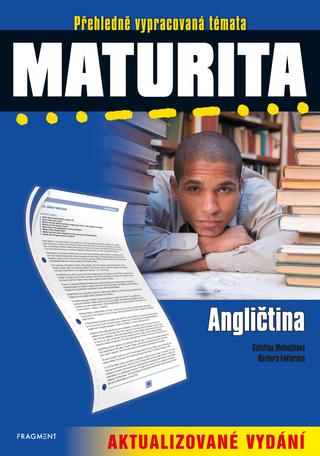Kniha: Maturita – Angličtina – aktualizované vydání - Přehledně vypracovaná témata, Aktualizované vydání - Kateřina Matoušková, Barbora Faktorová