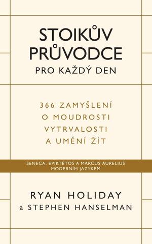 Kniha: Stoikův průvodce pro každý den / 366 zamyšlení o moudrosti, vytrvalosti a umění žít - 366 zamyšlení o moudrosti, vytrvalosti a umění žít - 1. vydanie - Ryan Holiday