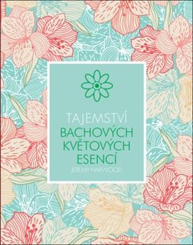 Kniha: Tajemství Bachových květových esencí - 1. vydanie - Jeremy Harwood