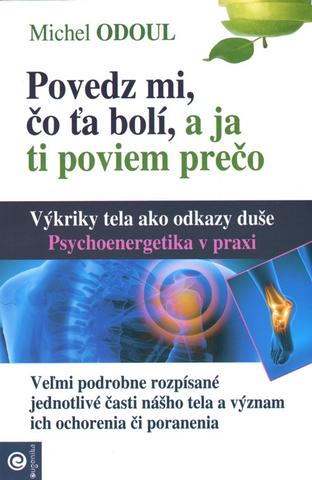 Kniha : Povedz mi, čo ťa bolí a ja ti poviem prečo - Výkriky tela ako odkazy duše