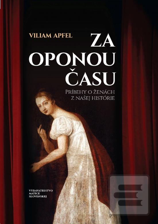 Kniha: Za oponou času - Príbehy o ženách z našej histórie - 1. vydanie - Viliam Apfel
