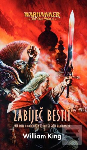 Kniha: Zabíječ bestií - Pátá kniha o Gotrekovi a Felixovi ze světa Warhammeru - William King