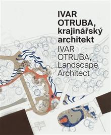 Kniha: Ivar Otruba, krajinářský architekt / Ivar Otruba, Landscape Architect - Tomáš Popelínský