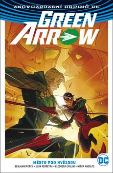 Kniha: Green Arrow 4 - Město pod hvězdou - Znovuzrození hrdinů DC - 1. vydanie - Benjamin Percy