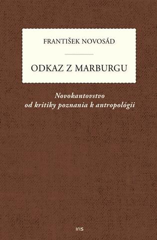 Kniha: Odkaz z Marburgu - Novokantovstvo od kritiky poznania k antropológii - František Novosád