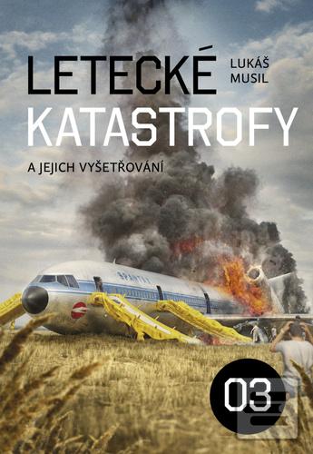Kniha: Letecké katastrofy a jejich vyšetřování 3 - Lukáš Musil