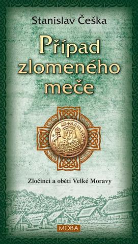 Kniha: Případ zlomeného meče - Zločinci a oběti Velké Moravy - Zločinci a oběti velké Moravy - 1. vydanie - Stanislav Češka