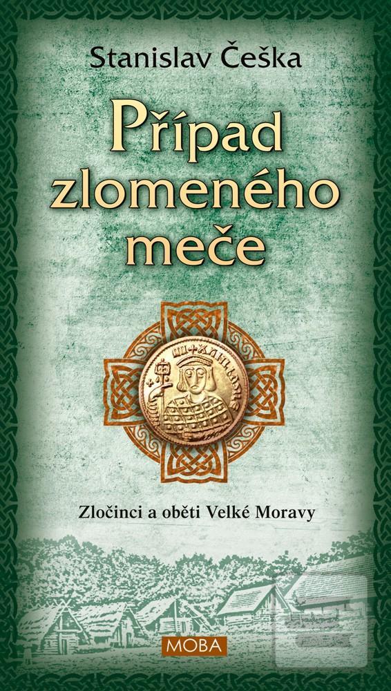 Kniha: Případ zlomeného meče - Zločinci a oběti Velké Moravy - Zločinci a oběti velké Moravy - 1. vydanie - Stanislav Češka