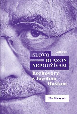 Kniha: Slovo blázon nepoužívam: Rozhovory s Jozefom Haštom - 1. vydanie - Ján Štrasser