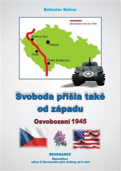 Kniha: Svoboda přišla také od západu - Osvobození 1945 - Bohuslav Balcar