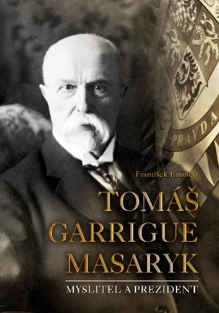 Kniha: Tomáš Garrigue Masaryk - Myslitel a prezident - 1. vydanie - František Emmert