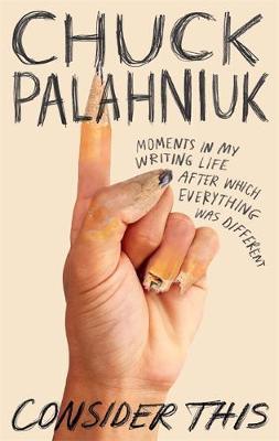 Kniha: Consider This : Moments in My Writing Life after Which Everything Was Differen - 1. vydanie - Chuck Palahniuk