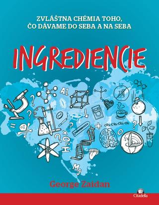 Kniha: Ingrediencie - Zvláštna chémia toho, čo dávame do seba a na seba - George Zaidan