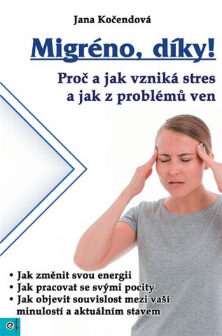 Kniha: Migréno, díky! - Proč a jak vzniká stres a jak z problémů ven - 1. vydanie - Jana Kočendová