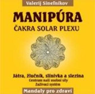 Kniha: Manipúra - Čakra solar plexu - Játra, žlučník, slinivka a slezina - 1. vydanie - Valerij Sineľnikov
