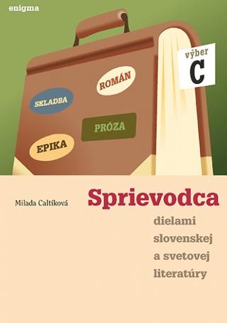 Kniha: Sprievodca dielami slovenskej a svetovej literatúry - výber C - Milada Caltíková