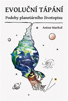 Kniha: Evoluční tápání - Podoby planetárního životopisu - 1. vydanie - Anton Markoš