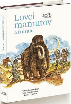 Kniha: Lovci mamutov a tí druhí - Po tridsiatich rokoch opäť s ilustráciami Josefa Cesnaka - Pavel Dvořák