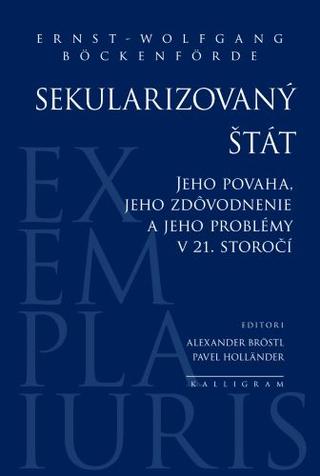 Kniha: Sekularizovaný štát - Jeho povaha, jeho zdôvodnenie a jeho problémy v 21. storočí - Ernst-Wolfgang Böckenförde