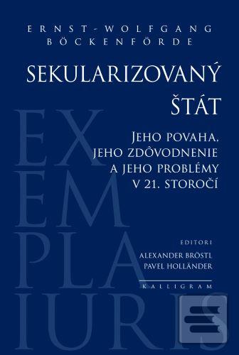 Kniha: Sekularizovaný štát - Jeho povaha, jeho zdôvodnenie a jeho problémy v 21. storočí - Ernst-Wolfgang Böckenförde