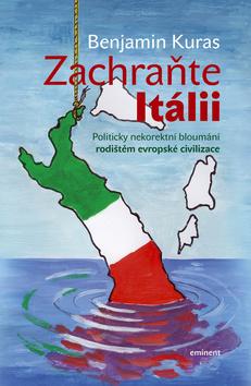 Kniha: Zachraňte Itálii - Politicky nekorektní bloumání rodištěm evropské civilizace - 1. vydanie - Benjamin Kuras
