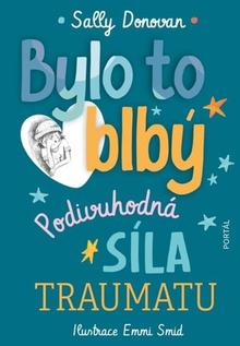Kniha: Bylo to blbý - Podivuhodná síla traumatu - Sally Donovan; Emmi Smid