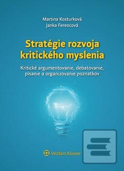 Kniha: Stratégie rozvoja kritického myslenia - Kritické argumentovanie, debatovanie, písanie a organizovanie poznatkov - Martina Kosturková; Janka Ferencová