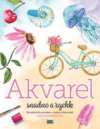 Kniha: Akvarel snadno a rychle - 50 motivů krok za krokem – rostliny, zvířata a další - Sara Berrensonová