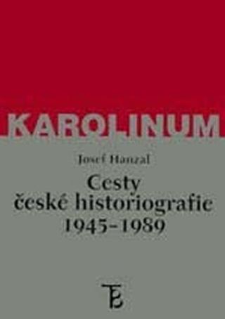 Kniha: Cesty české historiografie 1945-1989 - 1. vydanie - Josef Hanzal
