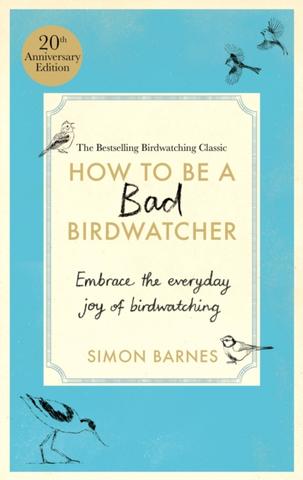 Kniha: How to Be a Bad Birdwatcher Anniversary Edition - Simon Barnes