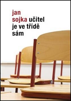 Kniha: Učitel je ve třídě sám - Jan Sojka