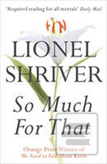 Kniha: So Much For That - 1. vydanie - Lionel Shriverová