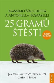 Kniha: 25 gramů štěstí - Jak vám maličký ježek může změnit život - 1. vydanie - Massimo Vacchetta; Antonella Tomaselli