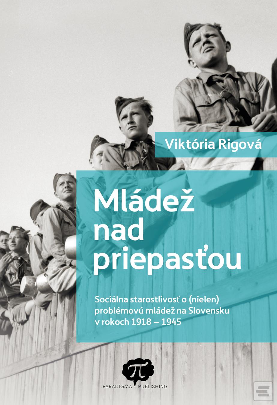 Kniha: Mládež nad priepasťou - Sociálna starostlivosť o (nielen) problémovú mládež na Slovensku v rokoch 1918 1945 - Viktória Rigová