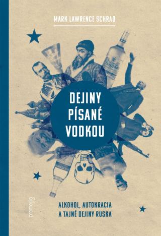 Kniha: Dejiny písané vodkou - Alkohol, autokracia a tajné dejiny Ruska - Mark Lawrence Schrad