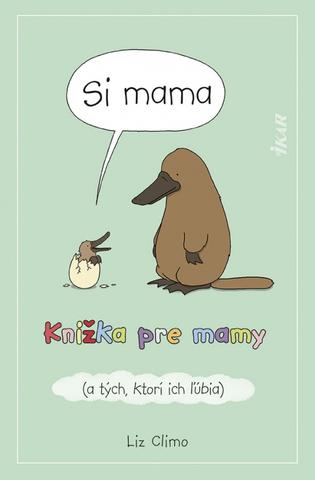Kniha: Si mama. Knižka pre mamy (a tých, ktorí ich ľubia) - 1. vydanie - Liz Climo