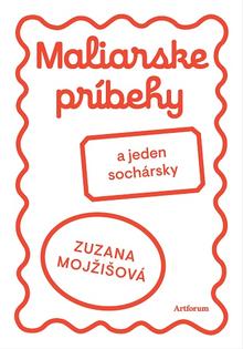 Kniha: Maliarske príbehy - a jeden sochársky - 1. vydanie - Zuzana Mojžišová