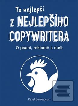 Kniha: To nejlepší z Nejlepšího copywritera - O psaní, reklamě a duši. - Pavel Šenkapoun