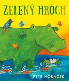 Kniha: Zelený hroch - Petr Horáček
