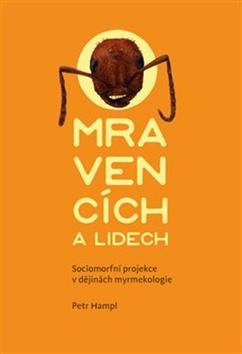 Kniha: O mravencích a lidech - Sociomorfní projekce v dějinách myrmekologie - 1. vydanie - Petr Hampl