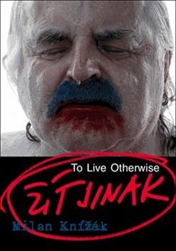 Kniha: Žít jinak - To Live Otherwise - Milan Knížák