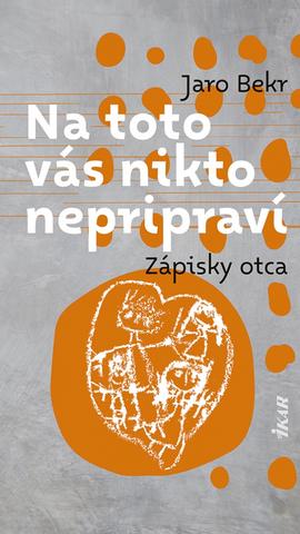 Kniha: Na toto vás nikto nepripraví: Zápisky otca - Zápisky otca - 1. vydanie - Jaro Bekr