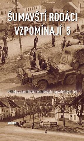 Kniha: Šumavští rodáci vzpomínají 5 - Příběhy z bouřlivých válečných i poválečných let - 1. vydanie - kolektiv