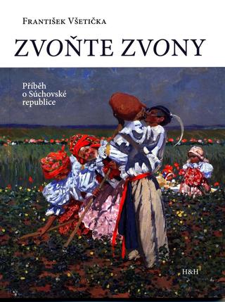 Kniha: Zvoňte zvony - Příběh o Súchovské republice - 1. vydanie - František Všetička