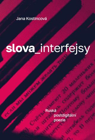 Kniha: slova_interfejsy - Ruská postdigitální poezie - 1. vydanie - Jana Kostincová