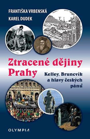 Kniha: Ztracené dějiny Prahy - Kelley, Bruncvík - Kelley, Bruncvik a hlavy českých pánů - 1. vydanie - Františka Vrbenská