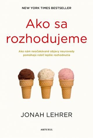 Kniha: Ako sa rozhodujeme - Ako nám neočakávané objavy neurovedy pomáhajú robiť lepšie rozhodnutia - 1. vydanie - Jonah Lehrer