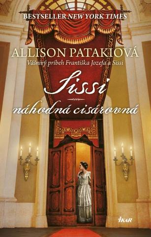 Kniha: Sissi – náhodná cisárovná - Vášnivý príbeh Františka Jozefa a Sissi - 1. vydanie - Allison Patakiová