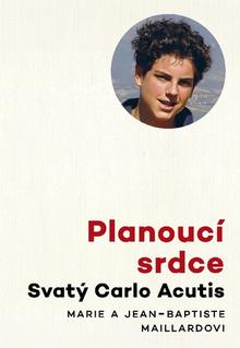 Kniha: Planoucí srdce - Svatý Carlo Acutis - Marie Maillard; Jean - Baptiste Maillard
