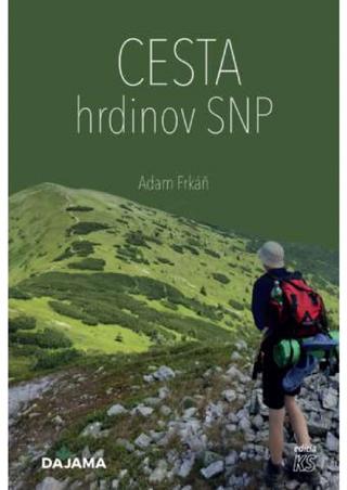 Kniha: Cesta hrdinov SNP - 1. vydanie - Adam Frkáň